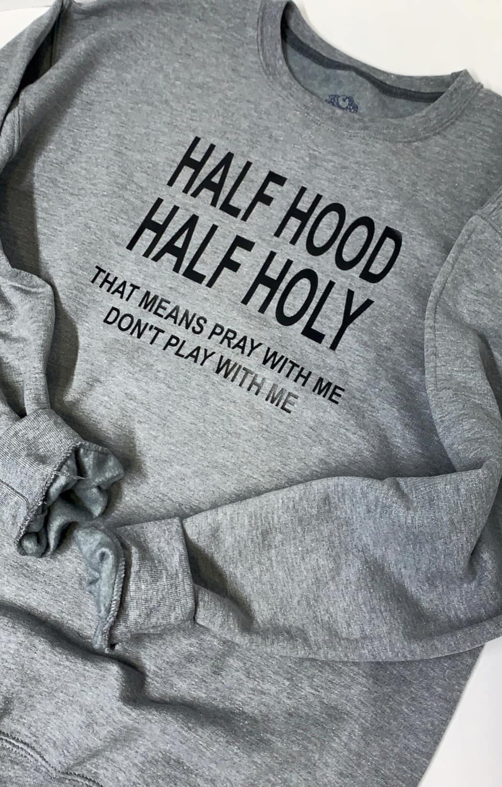 Half Hood Half Holy That Means Pray With Me Don't Play With Me Sweatshirt