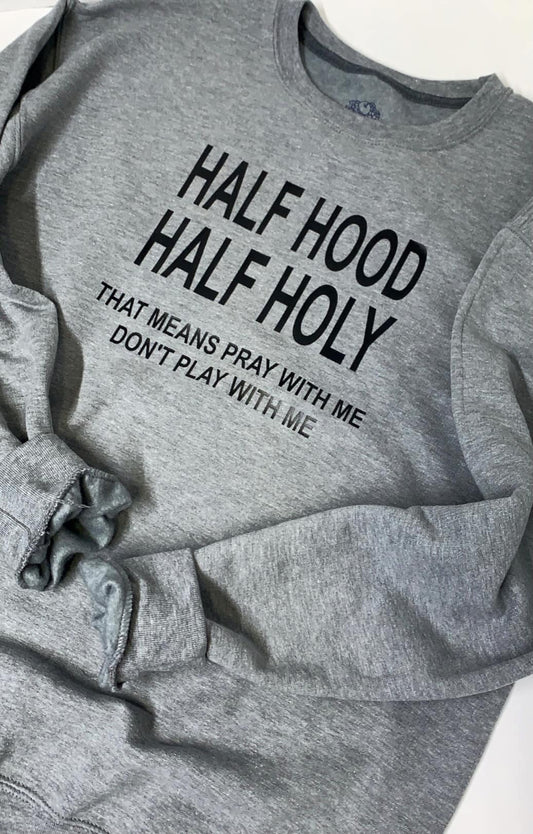 Half Hood Half Holy That Means Pray With Me Don't Play With Me Sweatshirt