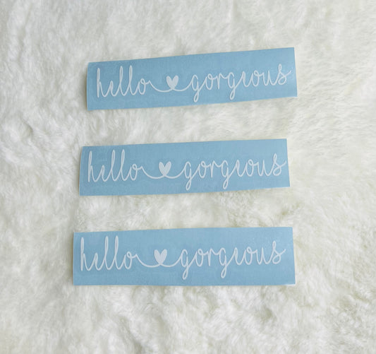 Hello Gorgeous Custom Vinyl Decals - Make Your Own Personalized Decal - Car Decal / Window Decal / Laptop Decal /Water Bottle Decal